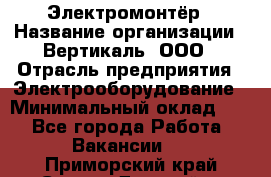 Электромонтёр › Название организации ­ Вертикаль, ООО › Отрасль предприятия ­ Электрооборудование › Минимальный оклад ­ 1 - Все города Работа » Вакансии   . Приморский край,Спасск-Дальний г.